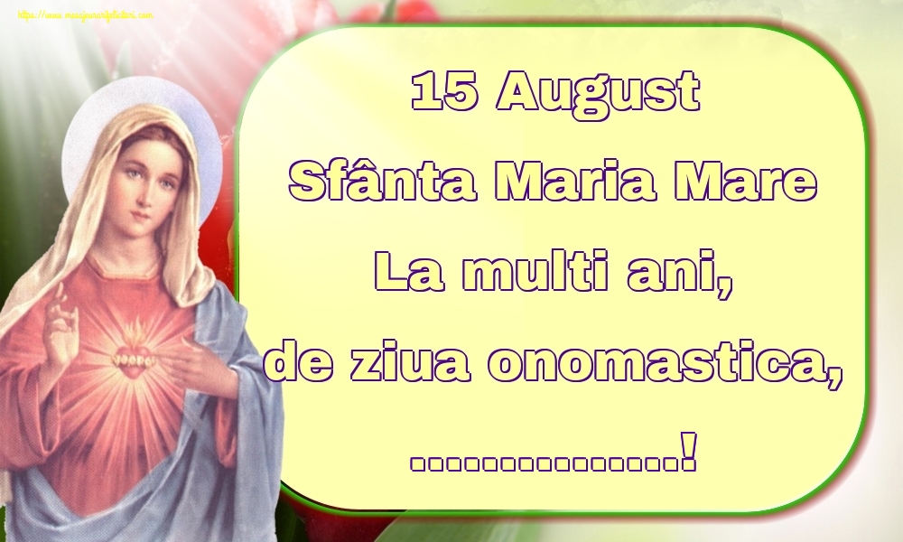 Personalizare felicitari de Sfanta Maria Mare | 15 August Sfânta Maria Mare La multi ani, de ziua onomastica, ...!