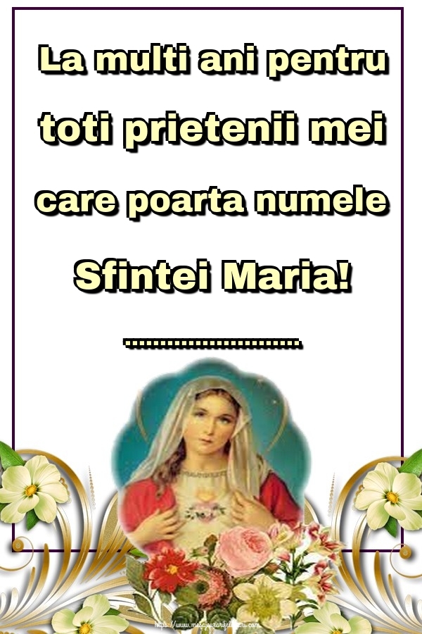 Personalizare felicitari de Sfanta Maria Mare | La multi ani pentru toti prietenii mei care poarta numele Sfintei Maria! ...