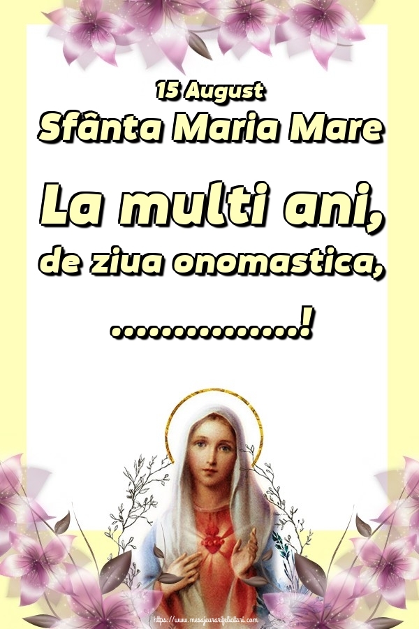 Personalizare felicitari de Sfanta Maria Mare | 15 August Sfânta Maria Mare La multi ani, de ziua onomastica, ...!
