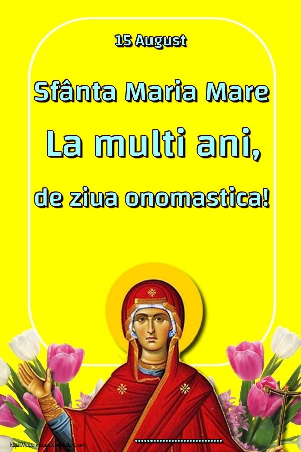 Personalizare felicitari de Sfanta Maria Mare | 15 August Sfânta Maria Mare La multi ani, de ziua onomastica! ...