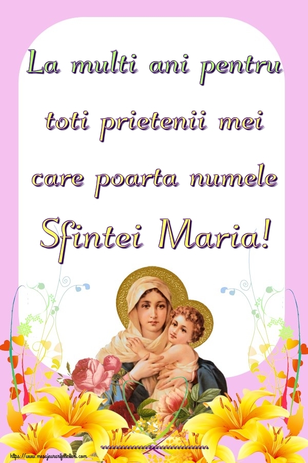 Personalizare felicitari de Sfanta Maria Mare | La multi ani pentru toti prietenii mei care poarta numele Sfintei Maria! ...