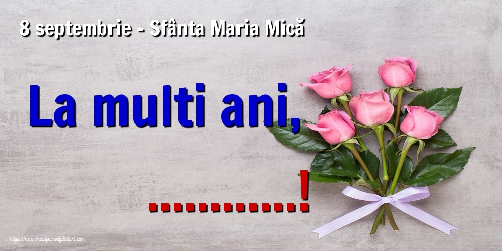 Personalizare felicitari de Sfanta Maria Mica | 8 septembrie - Sfânta Maria Mică La multi ani, ...!