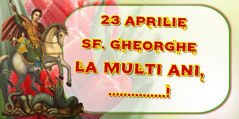 Personalizare felicitari de Sfântul Gheorghe | 23 Aprilie Sf. Gheorghe La multi ani, ...!
