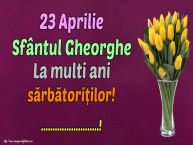 Personalizare felicitari de Sfântul Gheorghe | 23 Aprilie Sfântul Gheorghe La multi ani sărbătoriților! ...!