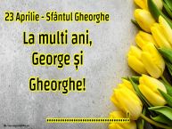 Personalizare felicitari de Sfântul Gheorghe | 23 Aprilie - Sfântul Gheorghe La multi ani, George și Gheorghe! ...!