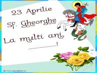 Personalizare felicitari de Sfântul Gheorghe | 23 Aprilie Sf. Gheorghe La multi ani, ...!