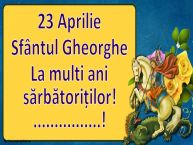 Personalizare felicitari de Sfântul Gheorghe | 23 Aprilie Sfântul Gheorghe La multi ani sărbătoriților! ...!