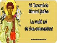 Personalizare felicitari de Sfântul Ștefan | 27 Decembrie Sfantul Ștefan La multi ani de ziua onomastica! ...