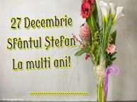 Personalizare felicitari de Sfântul Ștefan | 27 Decembrie Sfântul Ștefan La multi ani! ...