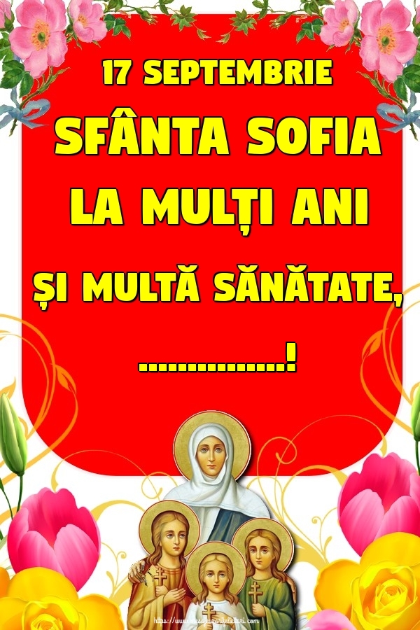 Personalizare felicitari de Sfânta Sofia | 17 Septembrie Sfânta Sofia La mulți ani și multă sănătate, ...!