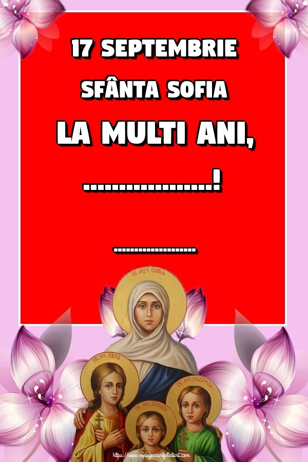 Personalizare felicitari de Sfânta Sofia | 17 Septembrie Sfânta Sofia La multi ani, ...! ...