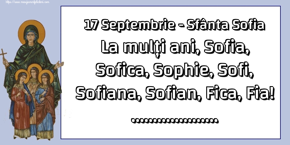 Personalizare felicitari de Sfânta Sofia | 17 Septembrie - Sfânta Sofia La mulți ani, Sofia, Sofica, Sophie, Sofi, Sofiana, Sofian, Fica, Fia! ...