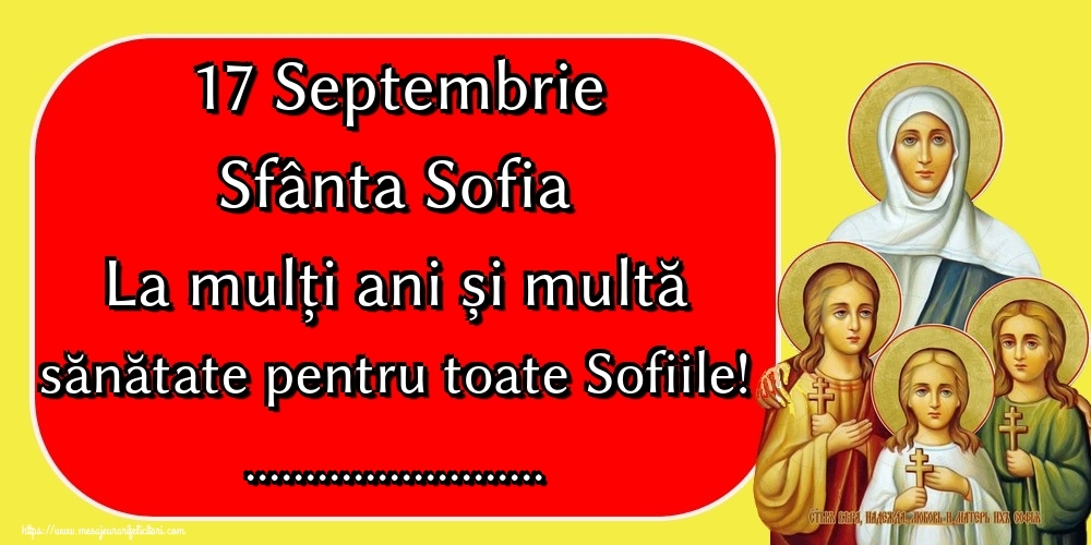 Personalizare felicitari de Sfânta Sofia | 17 Septembrie Sfânta Sofia La mulți ani și multă sănătate pentru toate Sofiile! ...