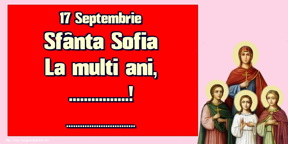 Personalizare felicitari de Sfânta Sofia | 17 Septembrie Sfânta Sofia La multi ani, ...! ...