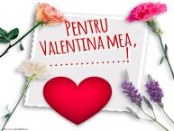 Personalizare felicitari de Valentines Day | Pentru Valentina mea, ...!