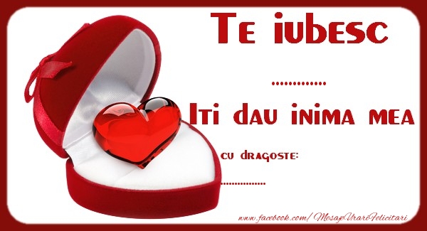 Personalizare felicitari de Valentines Day | Te iubesc  ..., Iti dau inima mea. Cu dragoste ...
