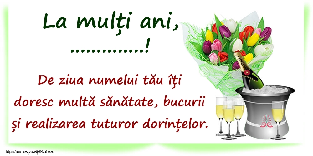 Personalizare felicitari de Ziua Numelui | La mulți ani, ...! De ziua numelui tău îți doresc multă sănătate, bucurii și realizarea tuturor dorințelor.