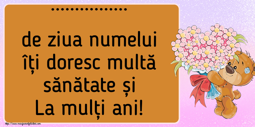 Personalizare felicitari de Ziua Numelui | ... de ziua numelui îți doresc multă sănătate și La mulți ani!