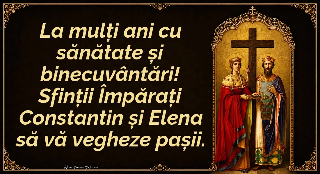 Felicitări de Sfinții Constantin și Elena (21 Mai): Sf. Constantin și Elena